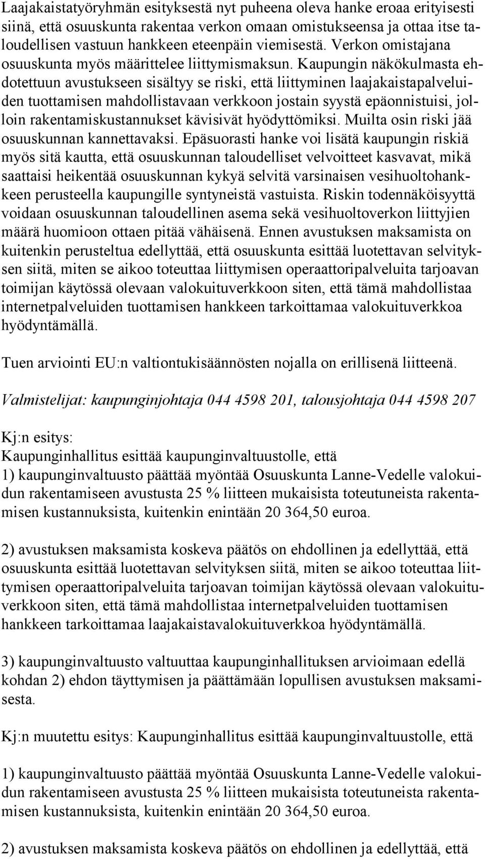 Kaupungin näkökulmasta ehdo tet tuun avustukseen sisältyy se riski, että liittyminen laa ja kais ta pal ve luiden tuottamisen mahdollistavaan verkkoon jostain syystä epäonnistuisi, jolloin