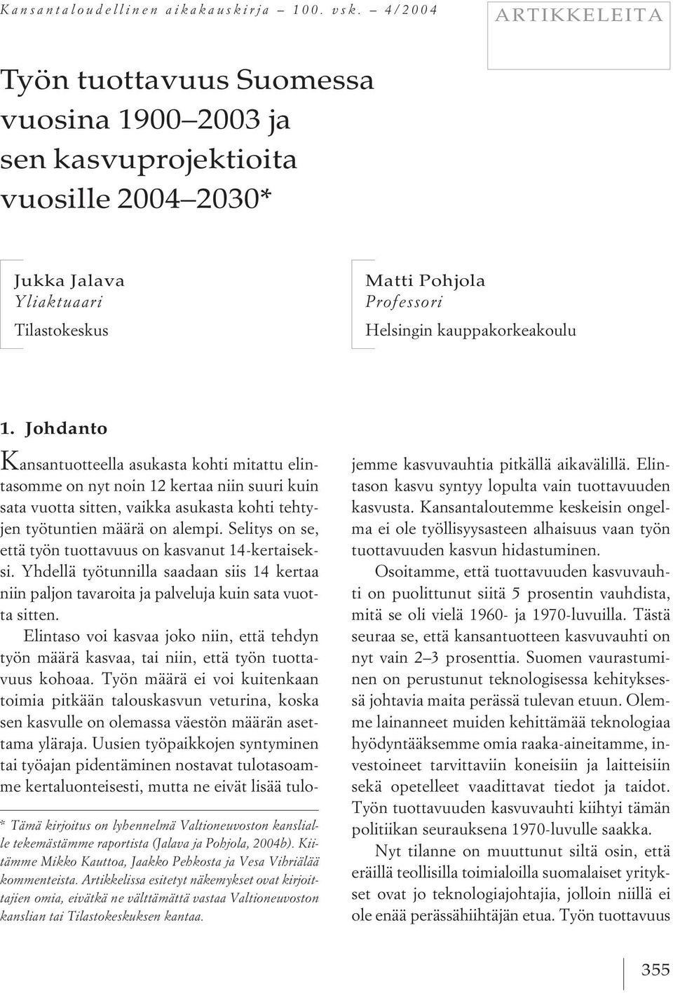* Tämä kirjoitus on lyhennelmä Valtioneuvoston kanslialle tekemästämme raportista (Jalava ja Pohjola, 2004b). Kiitämme Mikko Kauttoa, Jaakko Pehkosta ja Vesa Vihriälää kommenteista.