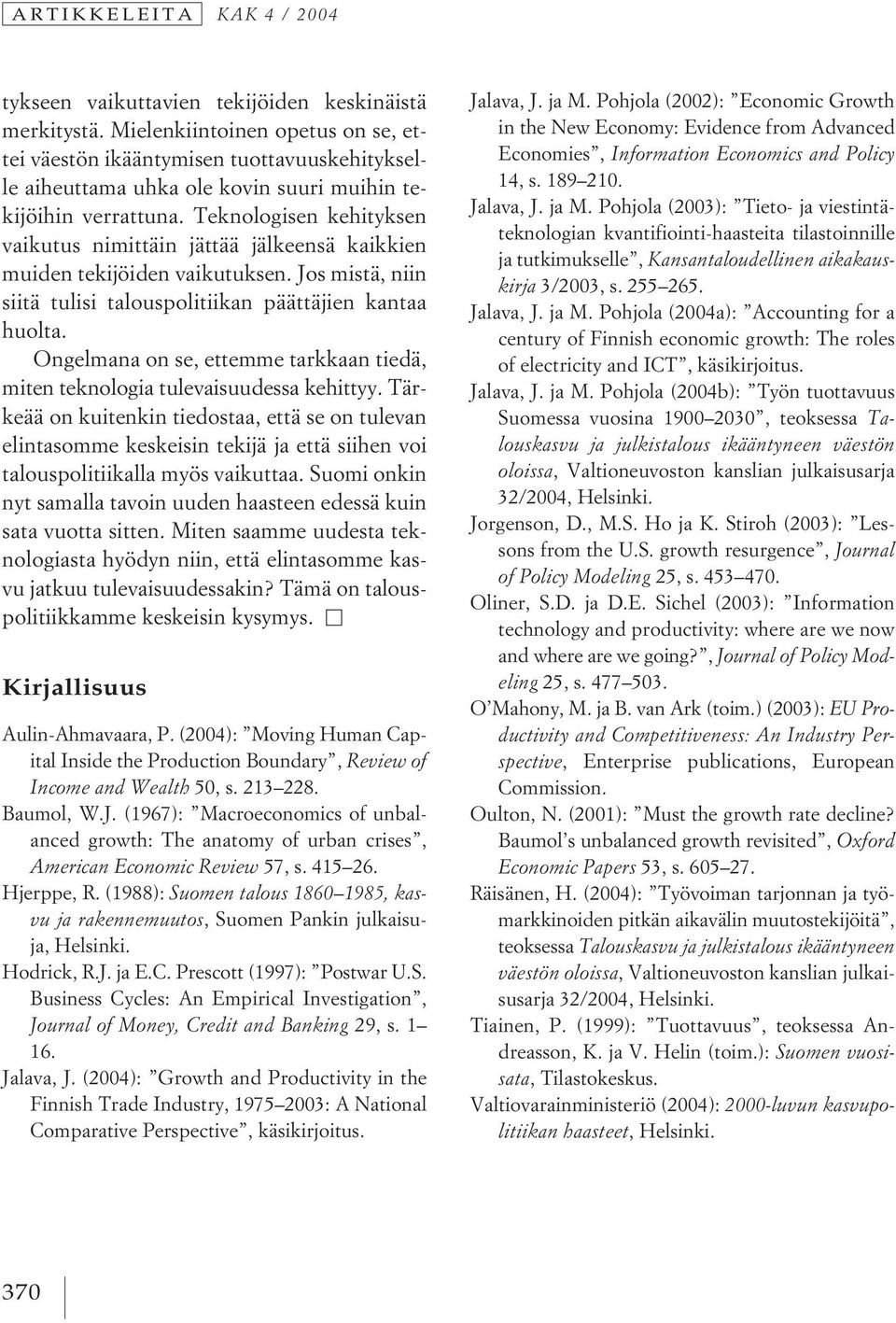 Teknologisen kehityksen vaikutus nimittäin jättää jälkeensä kaikkien muiden tekijöiden vaikutuksen. Jos mistä, niin siitä tulisi talouspolitiikan päättäjien kantaa huolta.