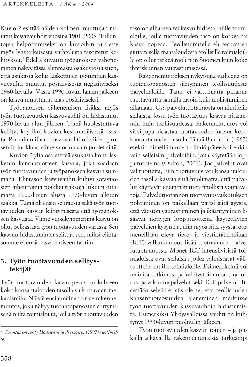 2 Edellä kuvattu työpanoksen väheneminen näkyy tässä alimmasta osakuviosta siten, että asukasta kohti laskettujen työtuntien kasvuvauhti muuttui positiivisesta negatiiviseksi 1960-luvulla.