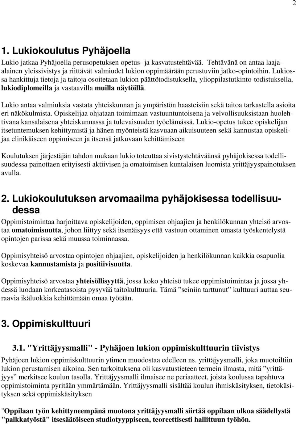 Lukiossa hankittuja tietoja ja taitoja osoitetaan lukion päättötodistuksella, ylioppilastutkinto-todistuksella, lukiodiplomeilla ja vastaavilla muilla näytöillä.