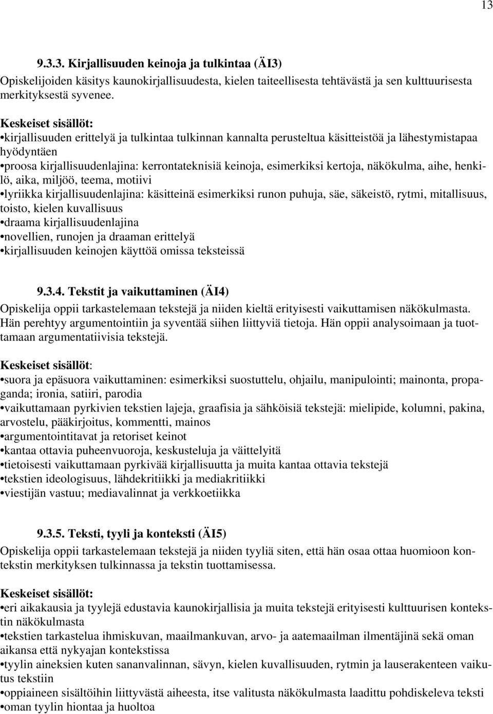 aihe, henkilö, aika, miljöö, teema, motiivi lyriikka kirjallisuudenlajina: käsitteinä esimerkiksi runon puhuja, säe, säkeistö, rytmi, mitallisuus, toisto, kielen kuvallisuus draama