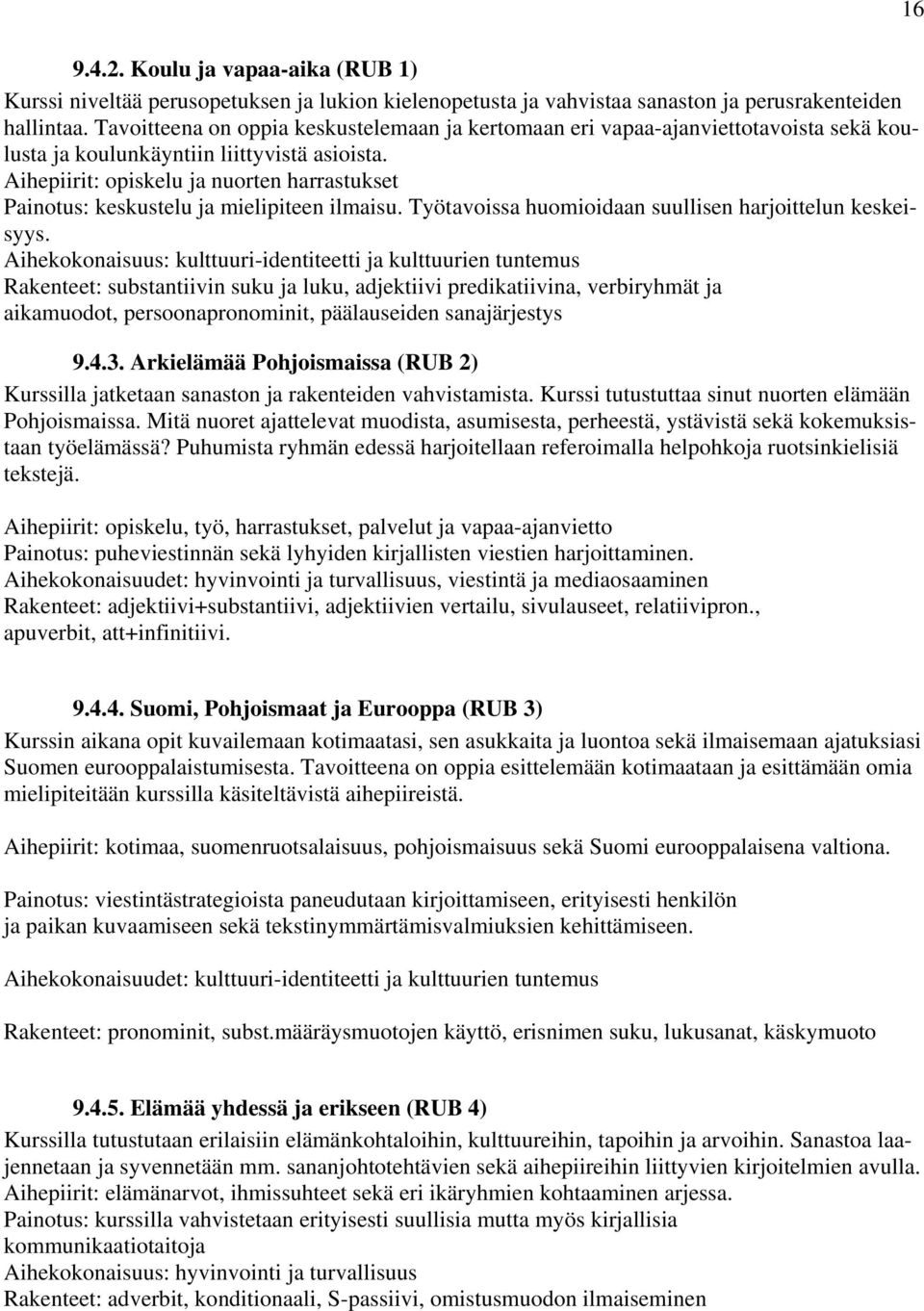 Aihepiirit: opiskelu ja nuorten harrastukset Painotus: keskustelu ja mielipiteen ilmaisu. Työtavoissa huomioidaan suullisen harjoittelun keskeisyys.