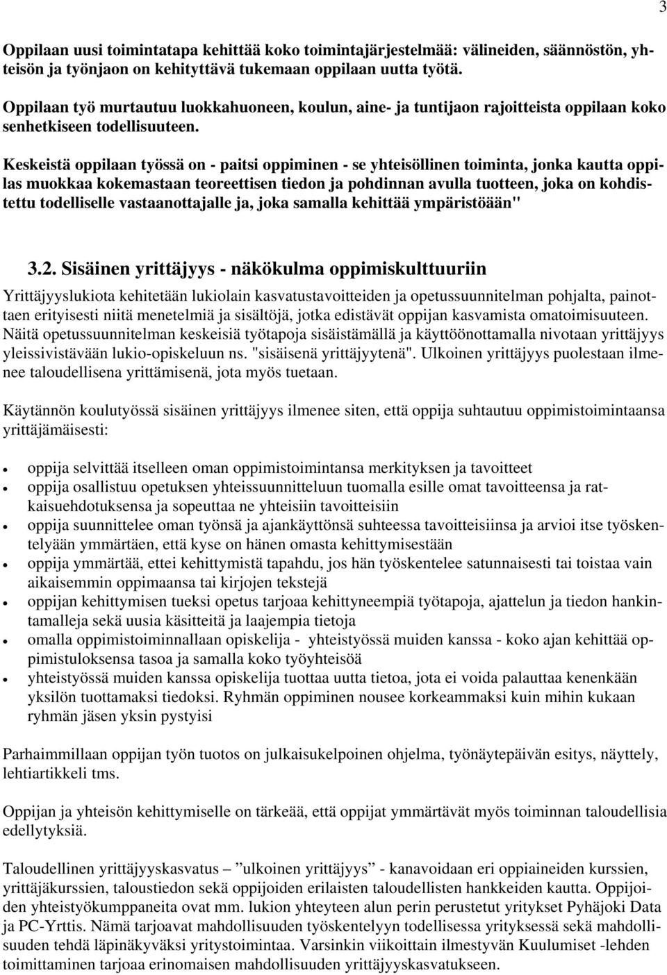 Keskeistä oppilaan työssä on - paitsi oppiminen - se yhteisöllinen toiminta, jonka kautta oppilas muokkaa kokemastaan teoreettisen tiedon ja pohdinnan avulla tuotteen, joka on kohdistettu