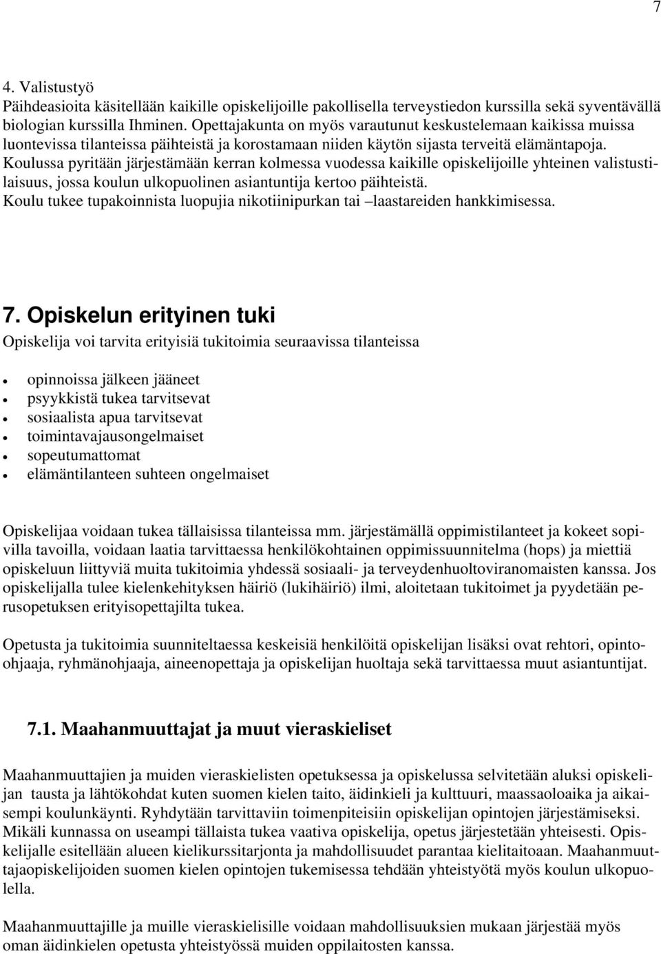 Koulussa pyritään järjestämään kerran kolmessa vuodessa kaikille opiskelijoille yhteinen valistusti- laisuus, jossa koulun ulkopuolinen asiantuntija kertoo päihteistä.