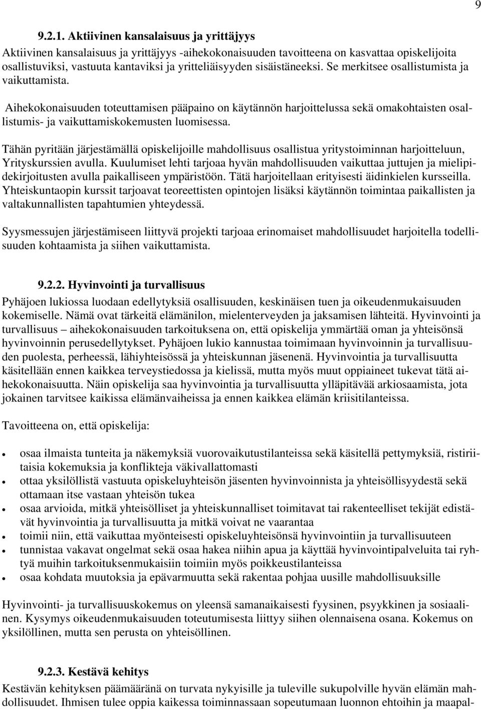 sisäistäneeksi. Se merkitsee osallistumista ja vaikuttamista. Aihekokonaisuuden toteuttamisen pääpaino on käytännön harjoittelussa sekä omakohtaisten osallistumis- ja vaikuttamiskokemusten luomisessa.