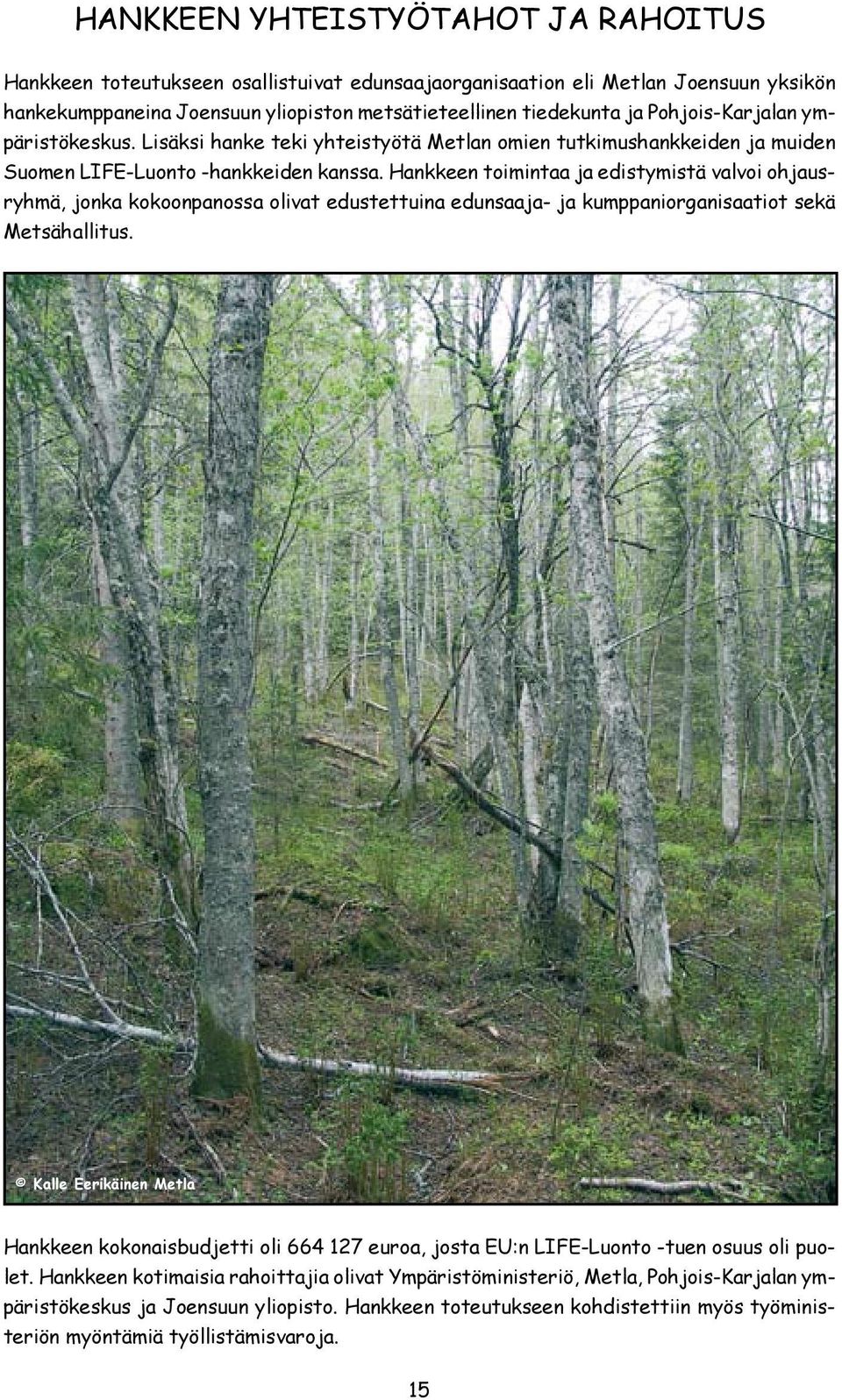 Hankkeen toimintaa ja edistymistä valvoi ohjausryhmä, jonka kokoonpanossa olivat edustettuina edunsaaja- ja kumppaniorganisaatiot sekä Metsähallitus.