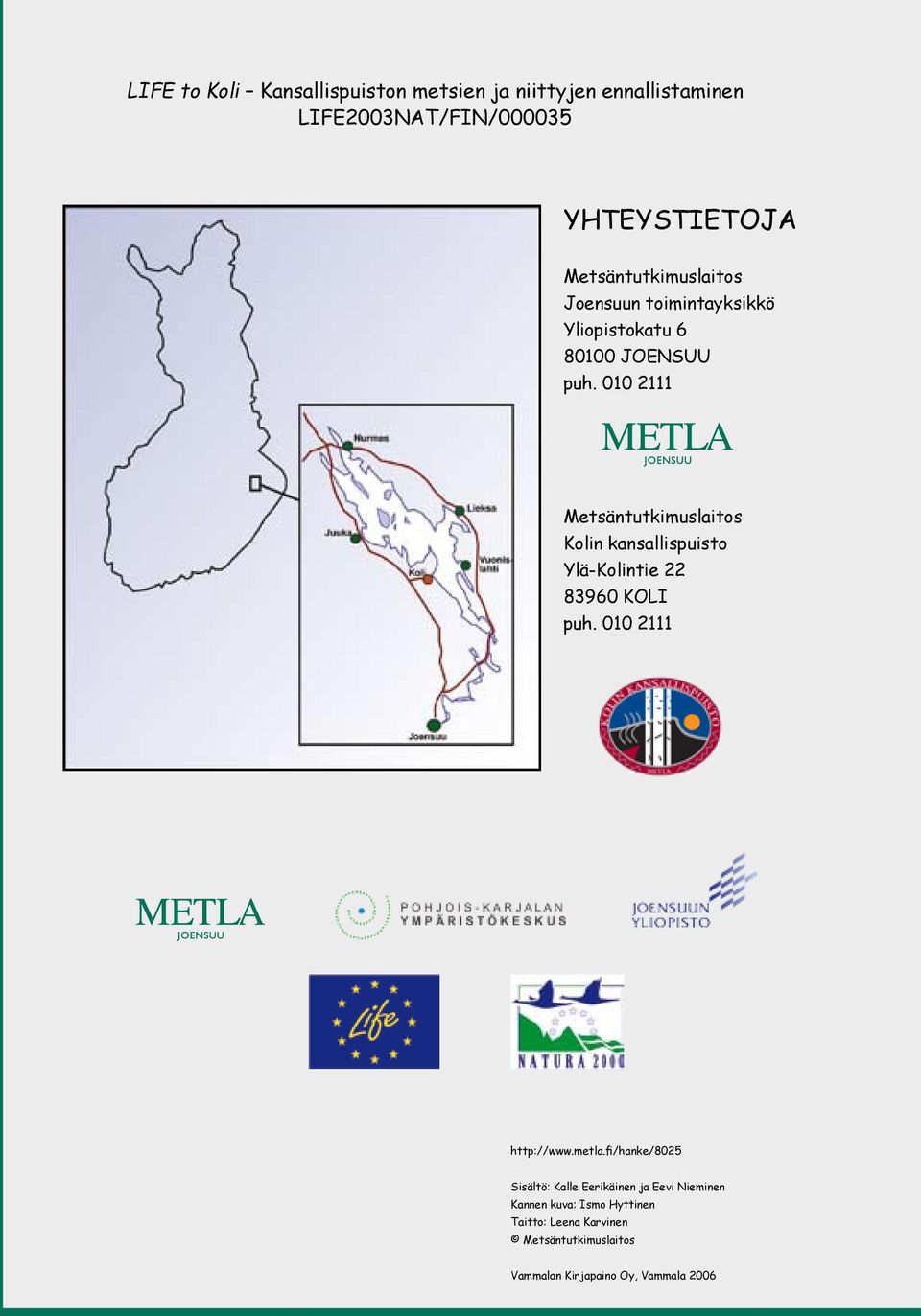 010 2111 Metsäntutkimuslaitos Kolin kansallispuisto Ylä-Kolintie 22 83960 KOLI puh. 010 2111 http://www.metla.