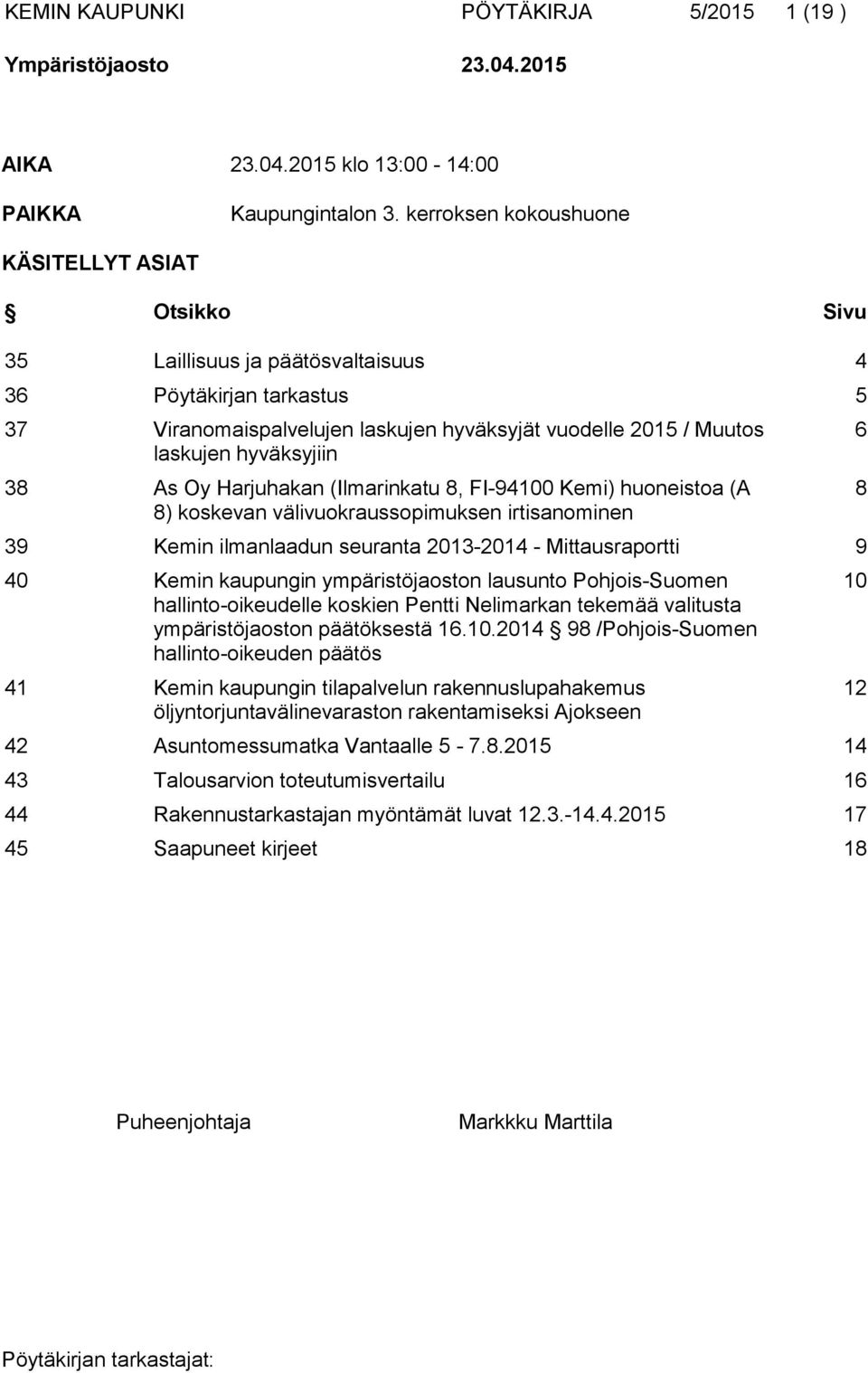 hyväksyjiin 38 As Oy Harjuhakan (Ilmarinkatu 8, FI-94100 Kemi) huoneistoa (A 8) koskevan välivuokraussopimuksen irtisanominen 39 Kemin ilmanlaadun seuranta 2013-2014 - Mittausraportti 9 40 Kemin