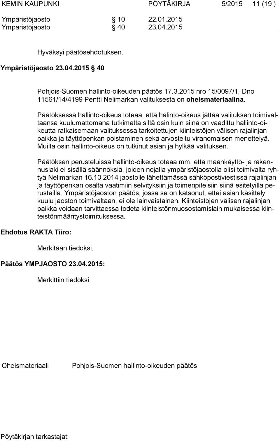 Päätöksessä hallinto-oikeus toteaa, että halinto-oikeus jättää valituksen toi mi valtaan sa kuulumattomana tutkimatta siltä osin kuin siinä on vaadittu hal lin to-oikeut ta ratkaisemaan valituksessa