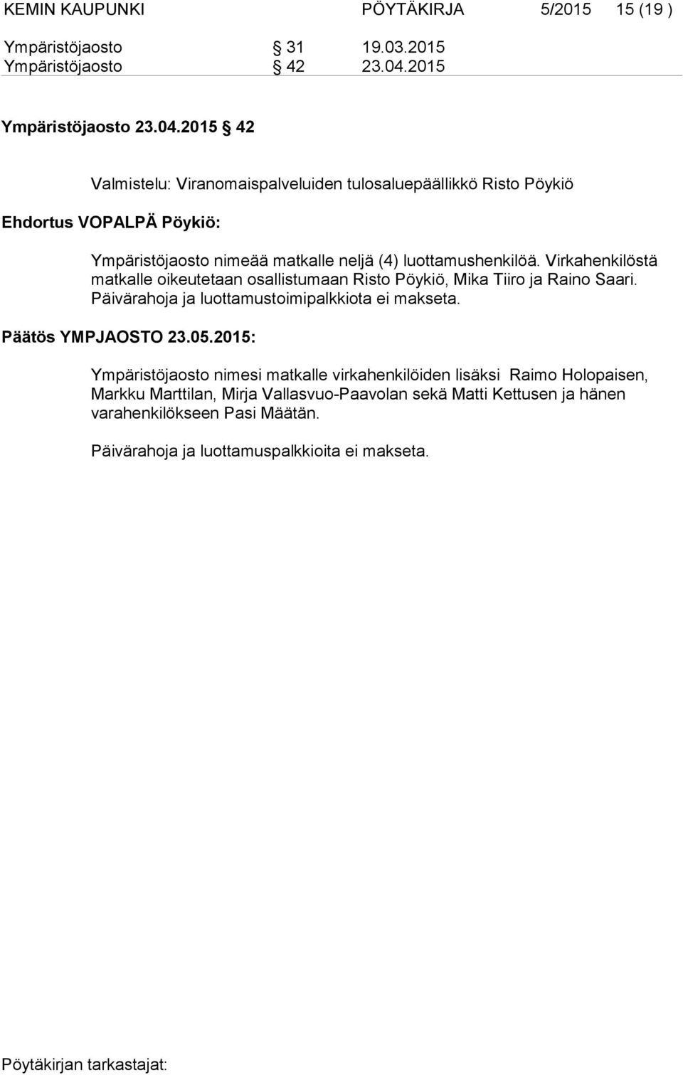 2015 42 Valmistelu: Viranomaispalveluiden tulosaluepäällikkö Risto Pöykiö Ehdortus VOPALPÄ Pöykiö: Ympäristöjaosto nimeää matkalle neljä (4) luottamushenkilöä.