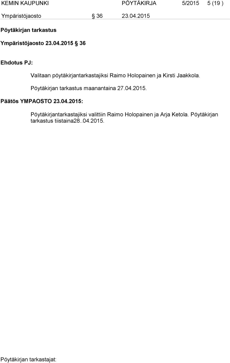 2015 36 Ehdotus PJ: Valitaan pöytäkirjantarkastajiksi Raimo Holopainen ja Kirsti Jaakkola.