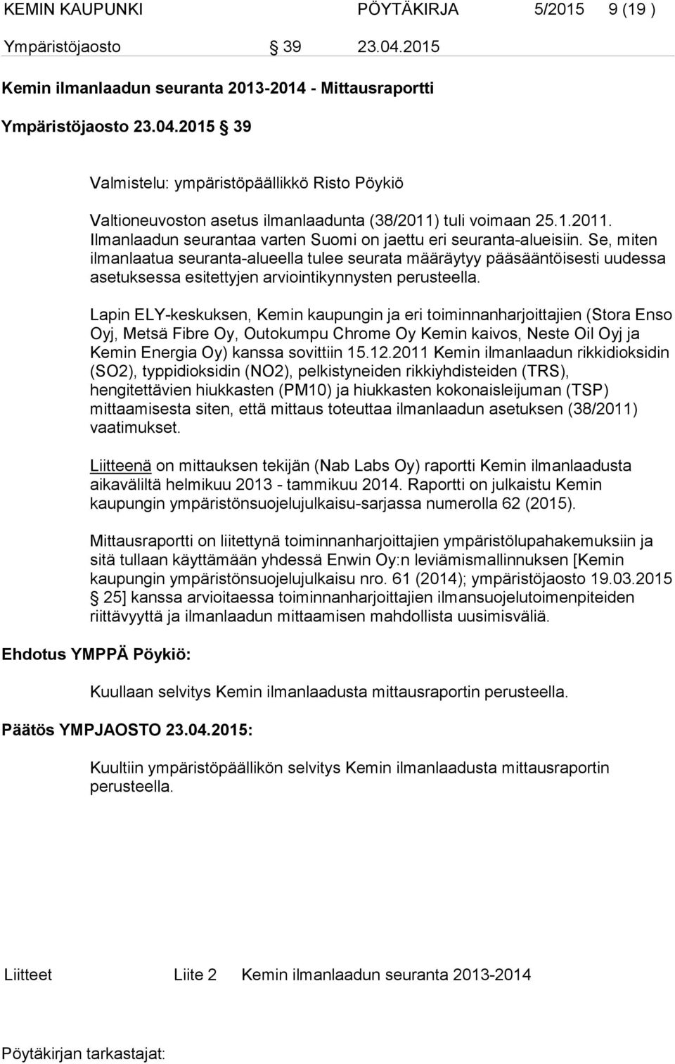 Se, miten ilmanlaatua seuranta-alueella tulee seurata määräytyy pääsääntöisesti uudessa asetuksessa esitettyjen arviointikynnysten perusteella.