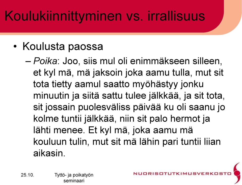 tulla, mut sit tota tietty aamul saatto myöhästyy jonku minuutin ja siitä sattu tulee jälkkää, ja sit