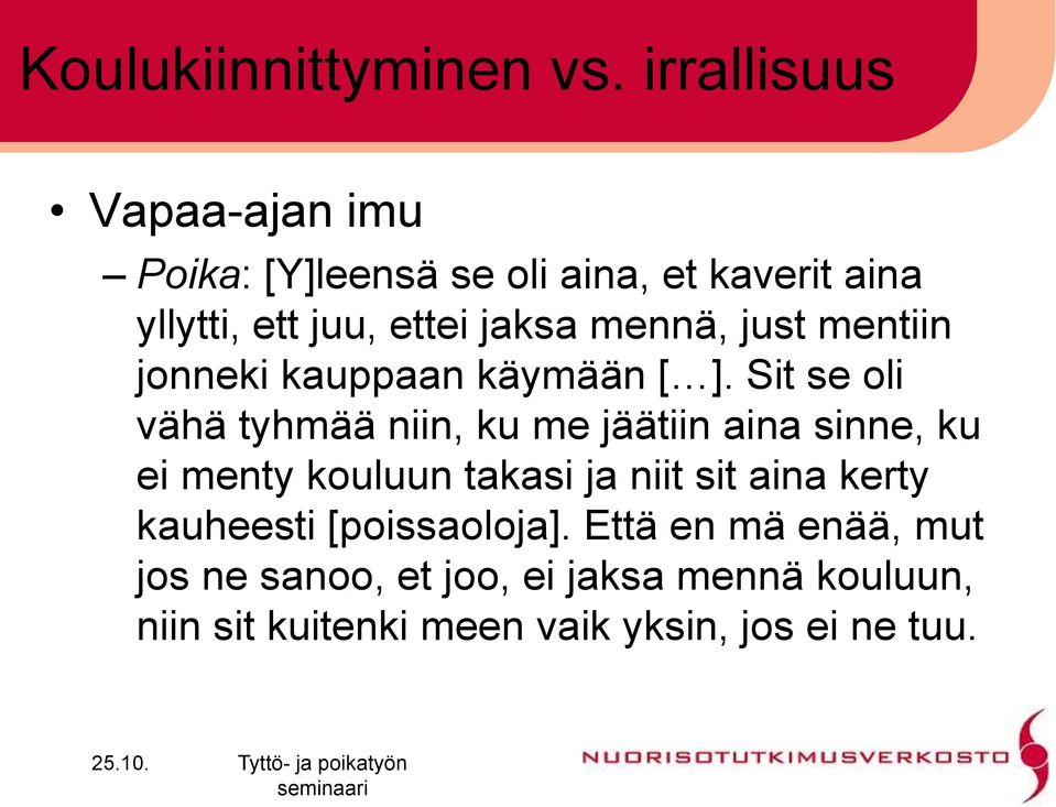 mennä, just mentiin jonneki kauppaan käymään [ ].