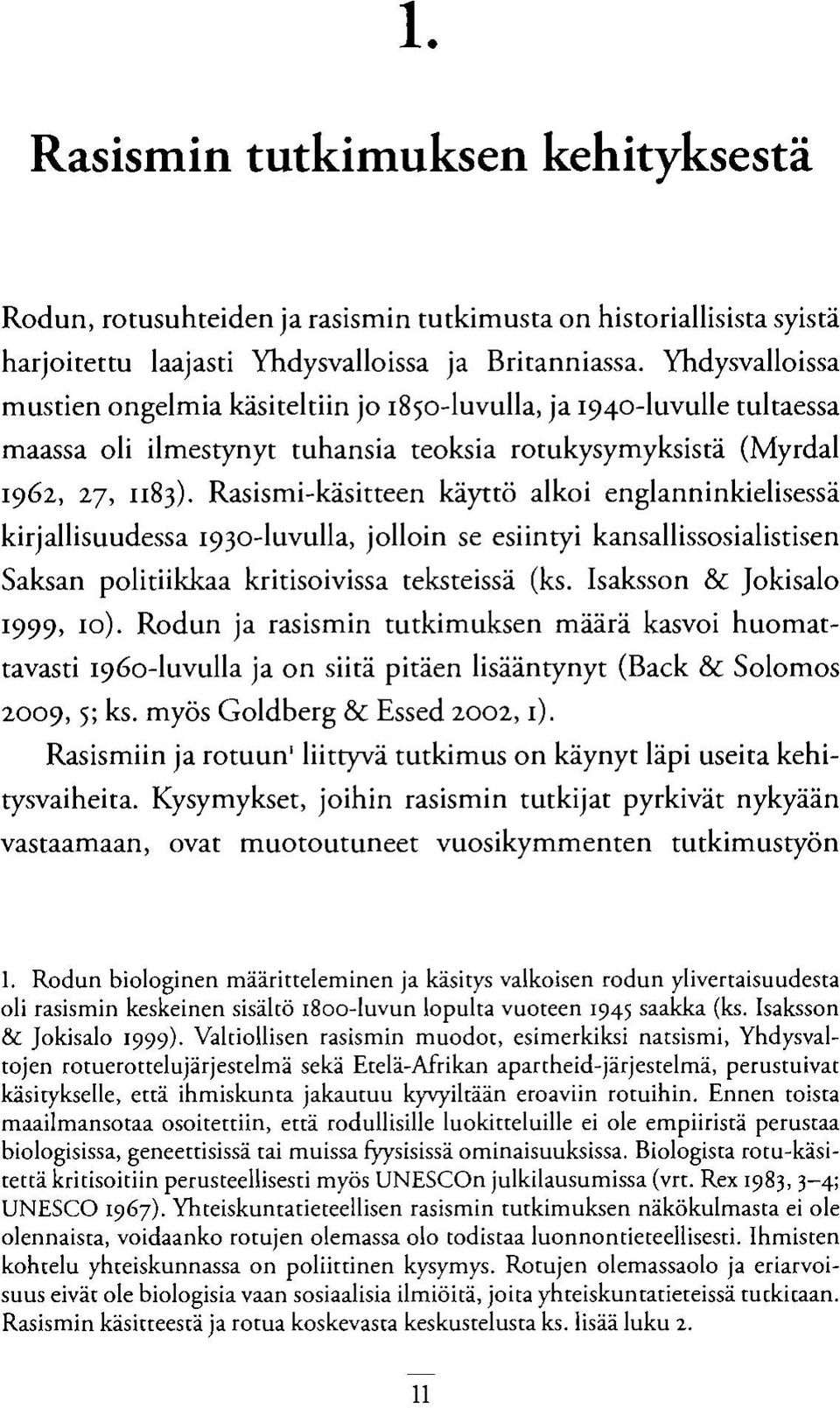 Rasismi-käsitteen käyttö alkoi englanninkielisessä kirjallisuudessa 1930-luvulla, jolloin se esiintyi kansallissosialistisen Saksan politiikkaa kritisoivissa teksteissä (ks.
