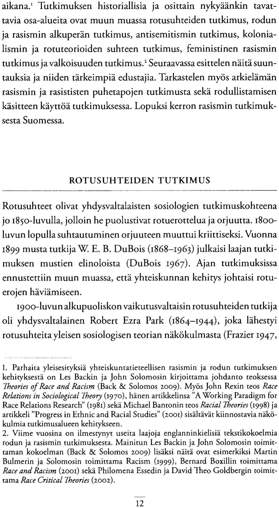 rotuteorioiden suhteen tutkimus, feministinen rasismin tutkimus ja valkoisuuden tutkimus.2 Seuraavassa esittelen näitä suuntauksia ja niiden tärkeimpiä edustajia.