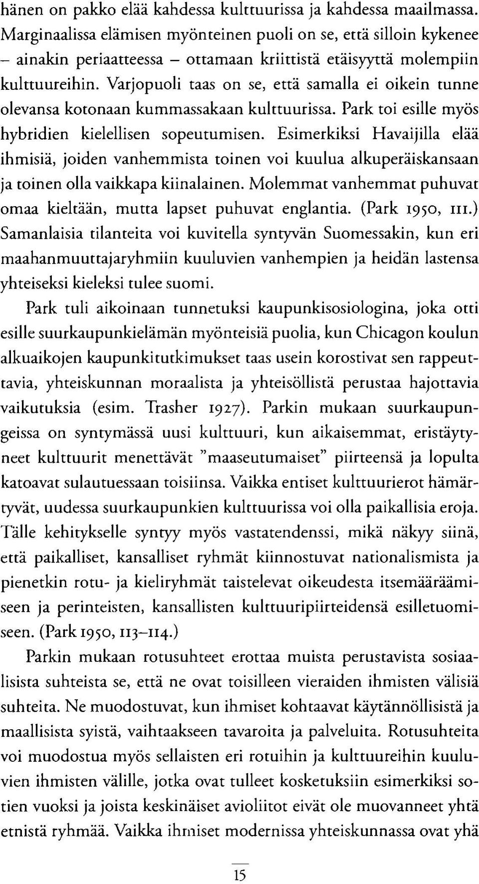 Varjopuoli taas on se, että samalla ei oikein tunne olevansa kotonaan kummassakaan kulttuurissa. Park toi esille myös hybridien kielellisen sopeutumisen.