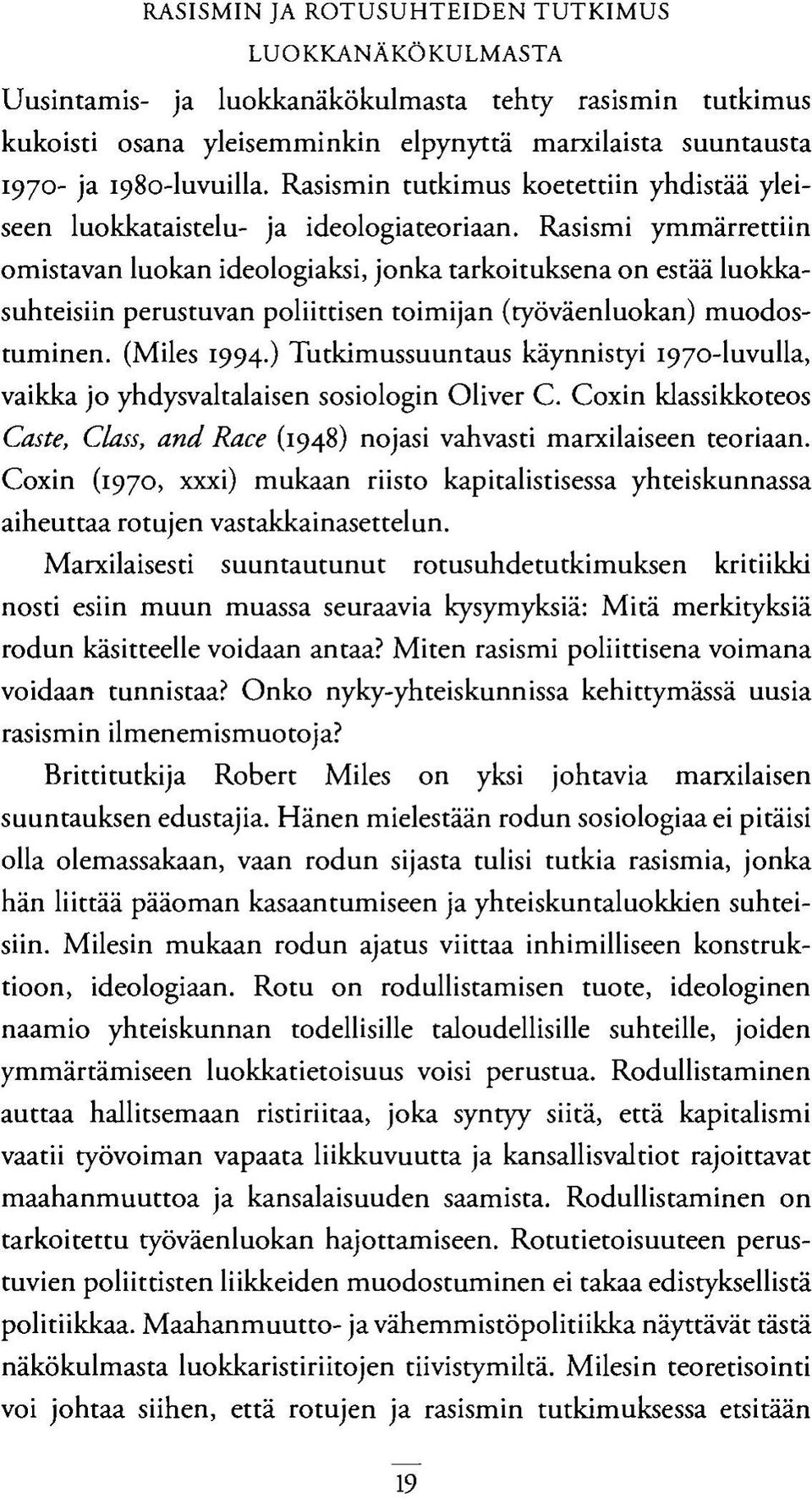 Rasismi ymmärrettiin omistavan luokan ideologiaksi, jonka tarkoituksena on estää luokkasuhteisiin perustuvan poliittisen toimijan (työväenluokan) muodostuminen. (Miles 1994.