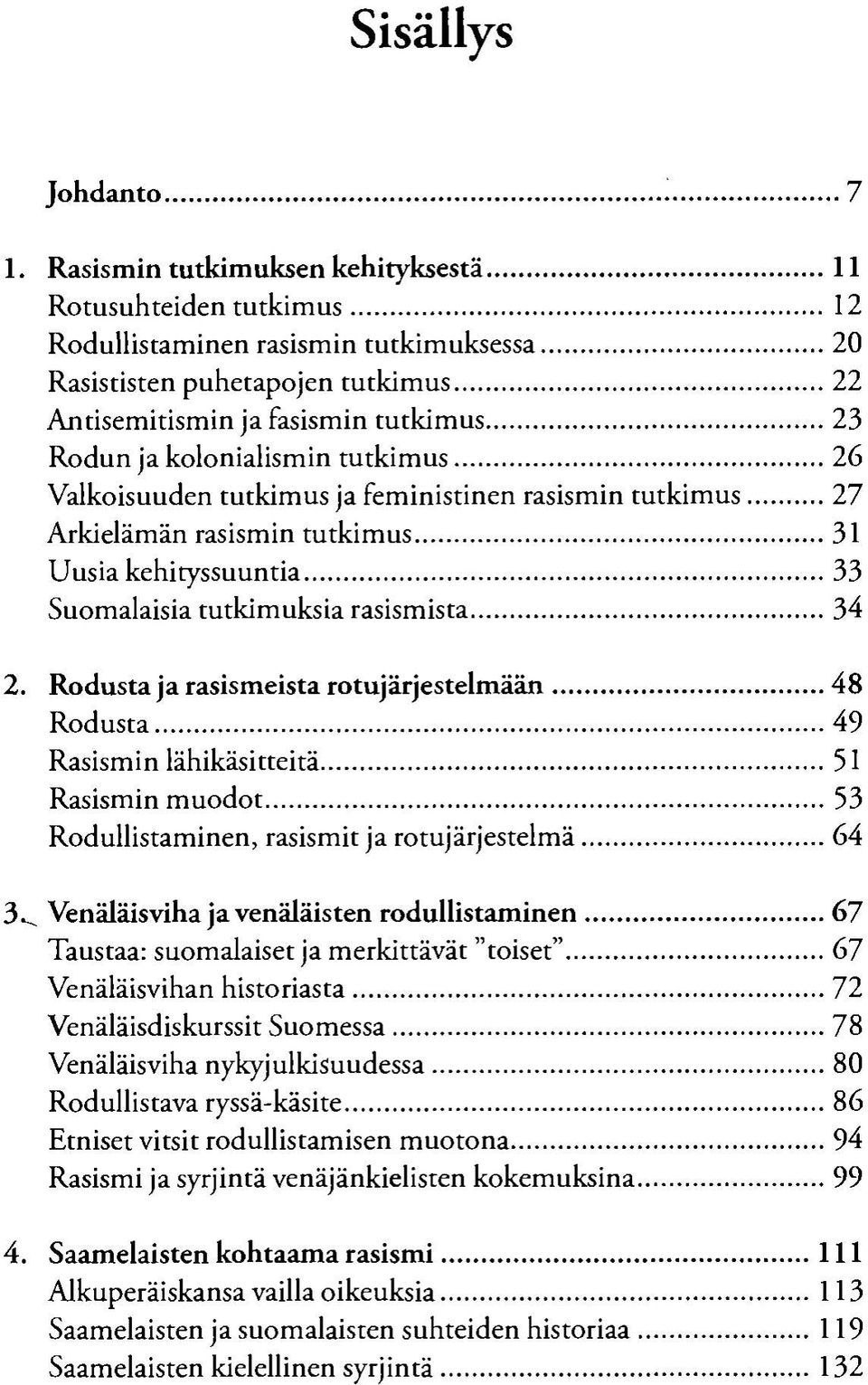 ..33 Suomalaisia tutkimuksia rasismista...34 2. Rodusta ja rasismeista rotujärjestelmään...48 Rodusta...49 Rasismin lähikäsitteitä... 51 Rasismin muodot.