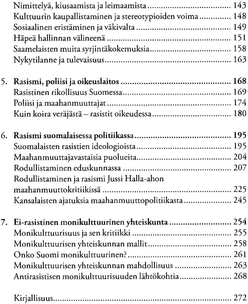 .. 174 Kuin koira veräjästä - rasistit oikeudessa... 180 6. Rasismi suomalaisessa politiikassa...195 Suomalaisten rasistien ideologioista...195 Maahanmuuttajavastaisia puolueita.