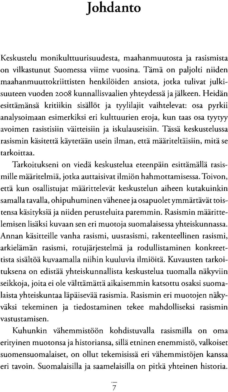 Heidän esittämänsä kritiikin sisällöt ja tyylilajit vaihtelevat: osa pyrkii analysoimaan esimerkiksi eri kulttuurien eroja, kun taas osa tyytyy avoimen rasistisiin väitteisiin ja iskulauseisiin.