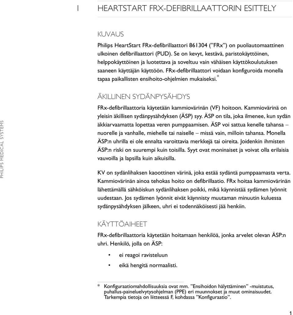 FRx-defibrillaattori voidaan konfiguroida monella tapaa paikallisten ensihoito-ohjelmien mukaiseksi. * ÄKILLINEN SYDÄNPYSÄHDYS FRx-defibrillaattoria käytetään kammiovärinän (VF) hoitoon.