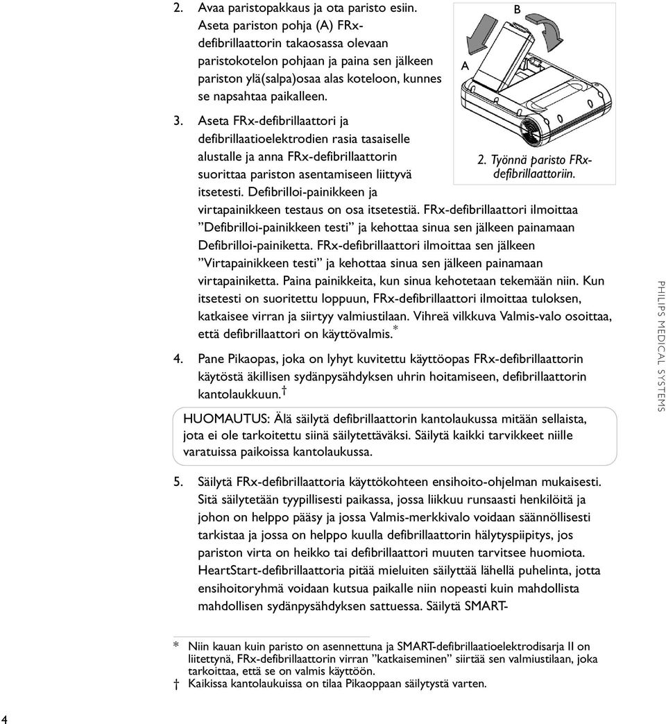 Aseta FRx-defibrillaattori ja defibrillaatioelektrodien rasia tasaiselle alustalle ja anna FRx-defibrillaattorin suorittaa pariston asentamiseen liittyvä itsetesti. Defibrilloi-painikkeen ja 2.