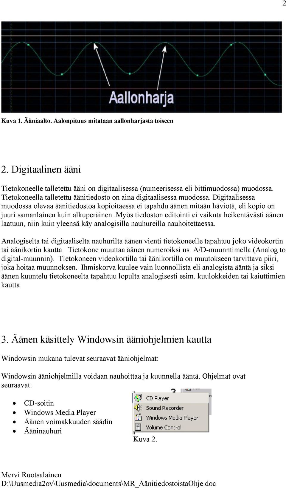 Digitaalisessa muodossa olevaa äänitiedostoa kopioitaessa ei tapahdu äänen mitään häviötä, eli kopio on juuri samanlainen kuin alkuperäinen.