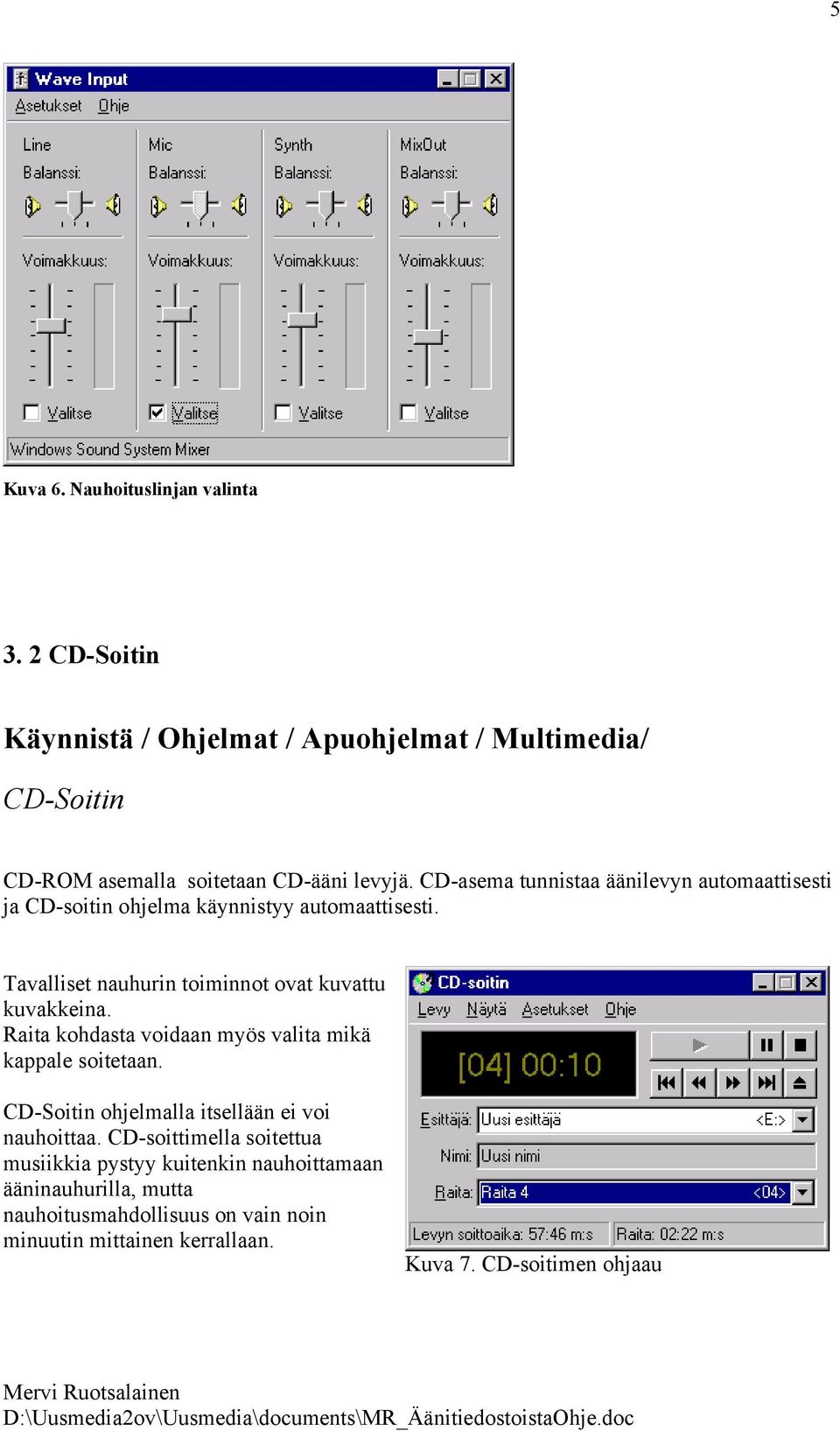 CD-asema tunnistaa äänilevyn automaattisesti ja CD-soitin ohjelma käynnistyy automaattisesti.