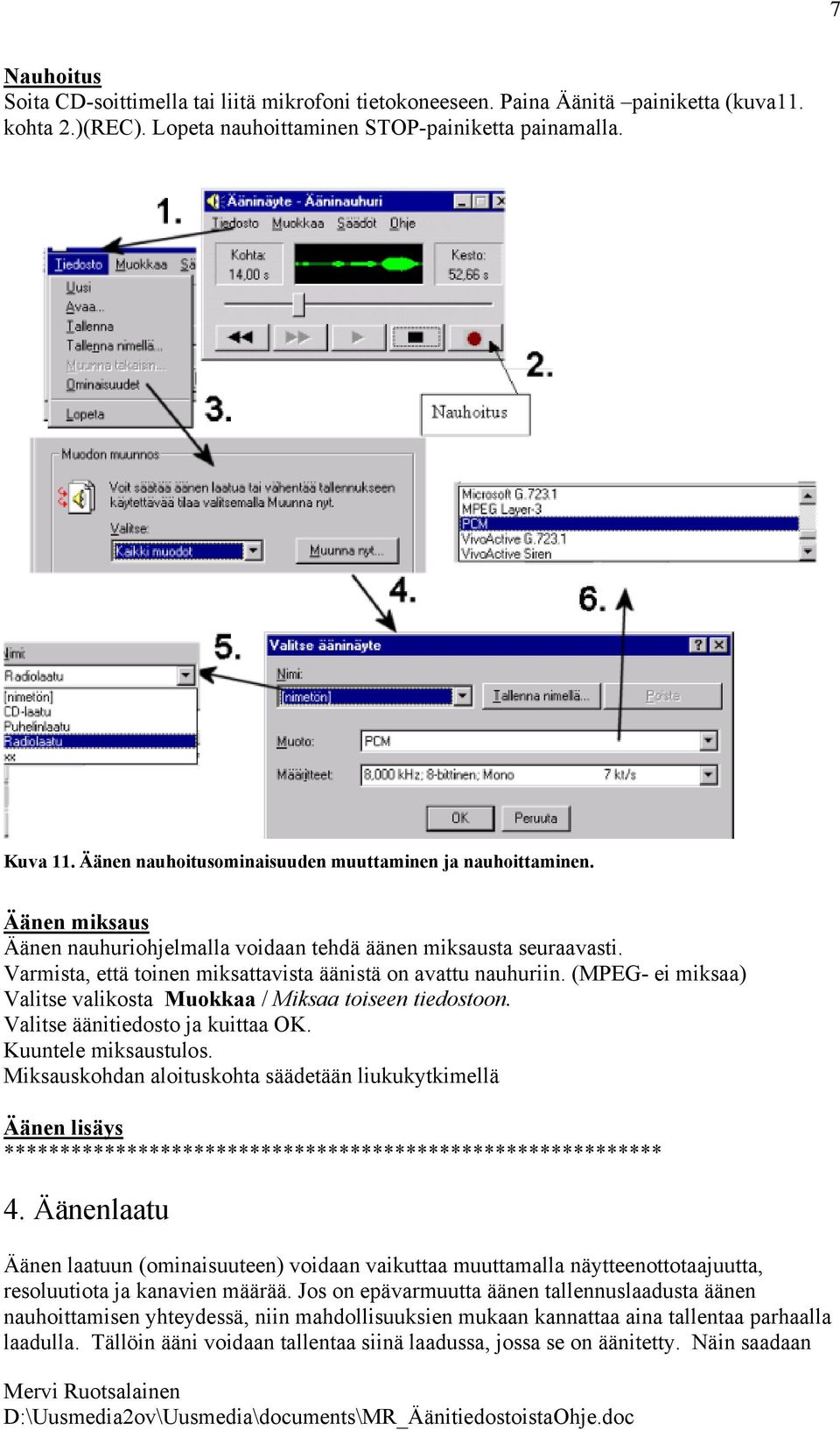 Varmista, että toinen miksattavista äänistä on avattu nauhuriin. (MPEG- ei miksaa) Valitse valikosta Muokkaa / Miksaa toiseen tiedostoon. Valitse äänitiedosto ja kuittaa OK. Kuuntele miksaustulos.