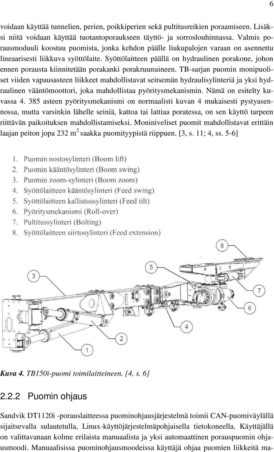 Syöttölaitteen päällä on hydraulinen porakone, johon ennen porausta kiinnitetään porakanki porakruunuineen.