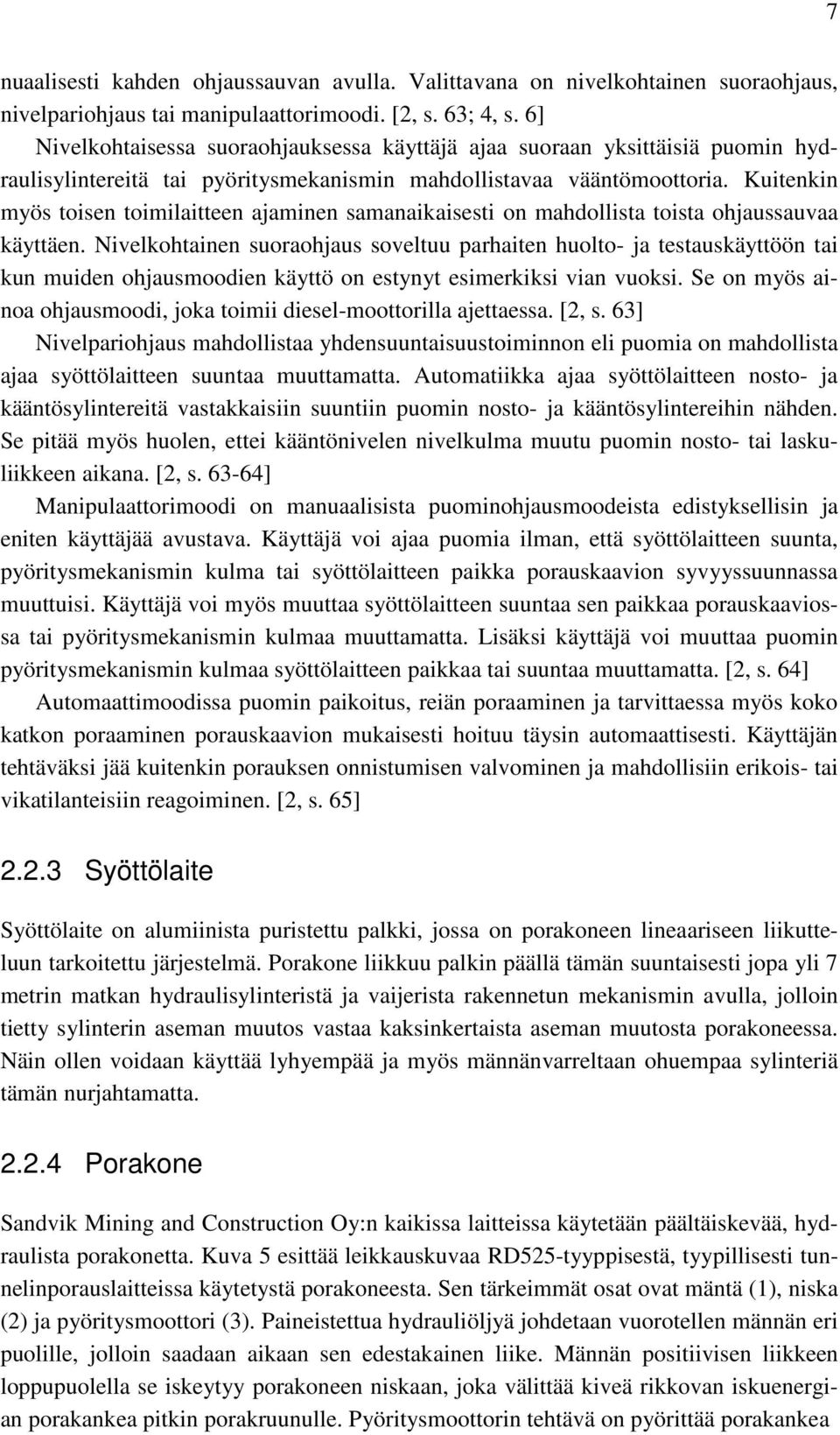 Kuitenkin myös toisen toimilaitteen ajaminen samanaikaisesti on mahdollista toista ohjaussauvaa käyttäen.