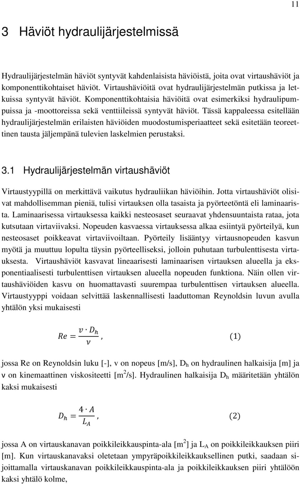 Tässä kappaleessa esitellään hydraulijärjestelmän erilaisten häviöiden muodostumisperiaatteet sekä esitetään teoreettinen tausta jäljempänä tulevien laskelmien perustaksi. 3.