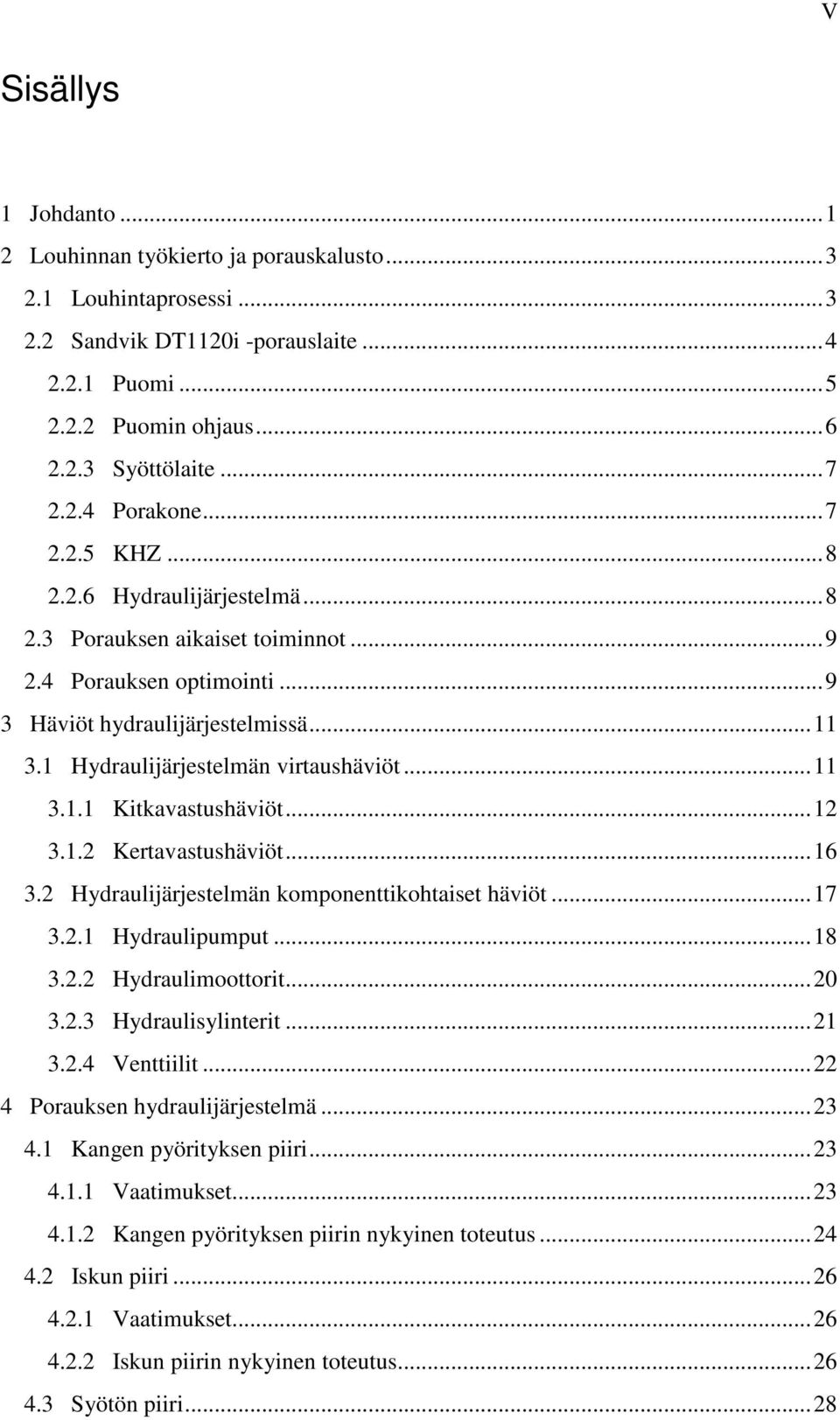 1 Hydraulijärjestelmän virtaushäviöt... 11 3.1.1 Kitkavastushäviöt... 12 3.1.2 Kertavastushäviöt... 16 3.2 Hydraulijärjestelmän komponenttikohtaiset häviöt... 17 3.2.1 Hydraulipumput... 18 3.2.2 Hydraulimoottorit.