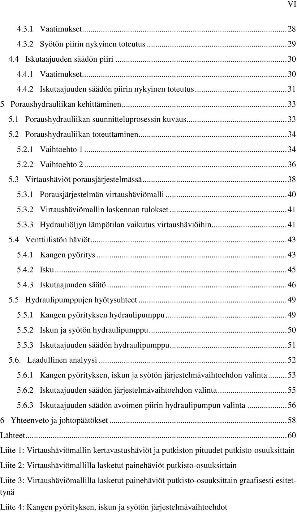 3 Virtaushäviöt porausjärjestelmässä... 38 5.3.1 Porausjärjestelmän virtaushäviömalli... 40 5.3.2 Virtaushäviömallin laskennan tulokset... 41 5.3.3 Hydrauliöljyn lämpötilan vaikutus virtaushäviöihin.