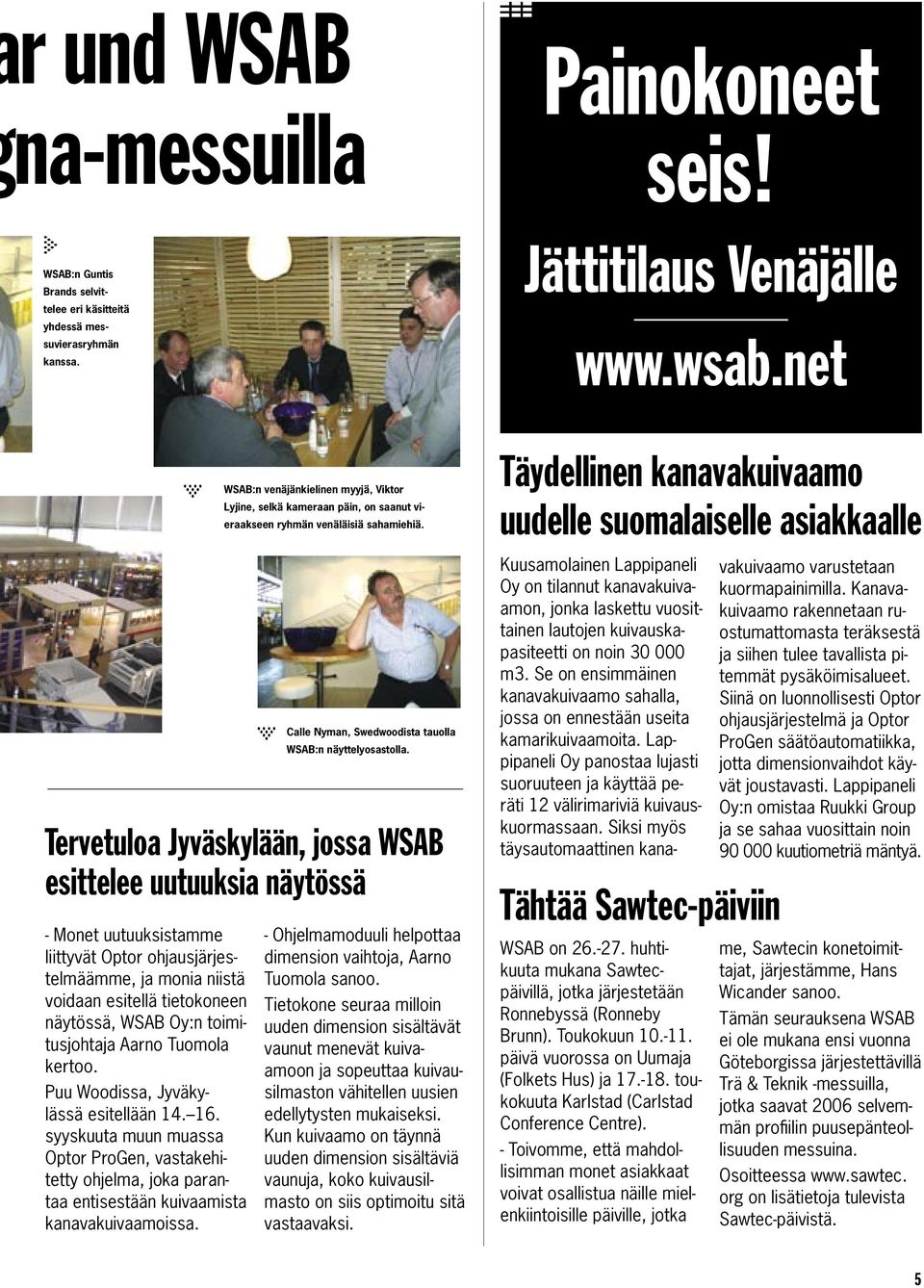 näytössä, WSAB Oy:n toimitusjohtaja Aarno Tuomola kertoo. Puu Woodissa, Jyväkylässä esitellään 14. 16.