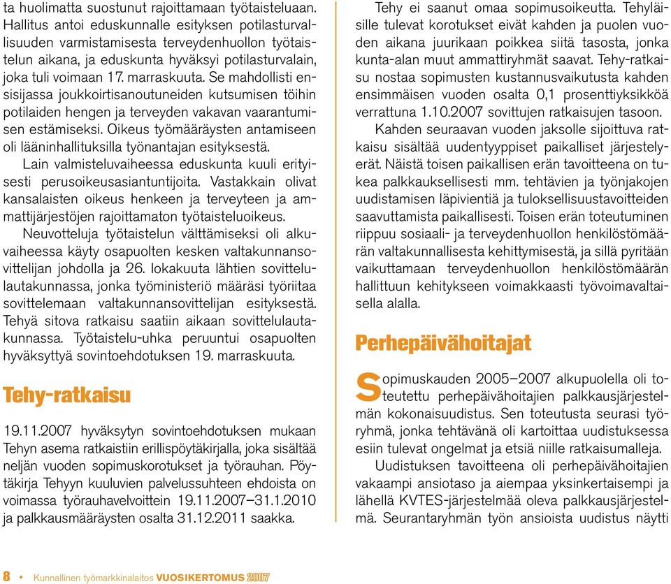 Se mahdollisti ensisijassa joukkoirtisanoutuneiden kutsumisen töihin potilaiden hengen ja terveyden vakavan vaarantumisen estämiseksi.