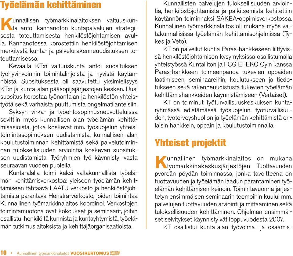 Keväällä KT:n valtuuskunta antoi suosituksen työhyvinvoinnin toimintalinjoista ja hyvistä käytännöistä. Suosituksesta oli saavutettu yksimielisyys KT:n ja kunta-alan pääsopijajärjestöjen kesken.