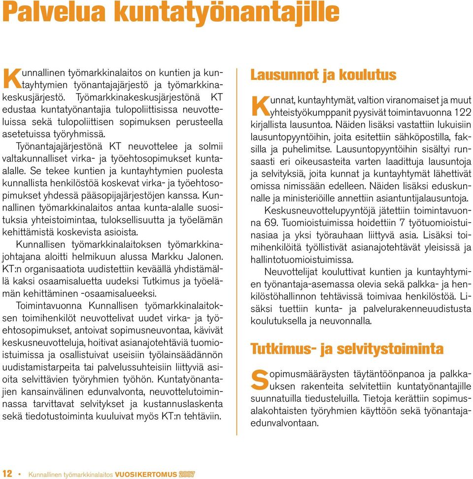 Työnantajajärjestönä KT neuvottelee ja solmii valtakunnalliset virka- ja työehtosopimukset kuntaalalle.