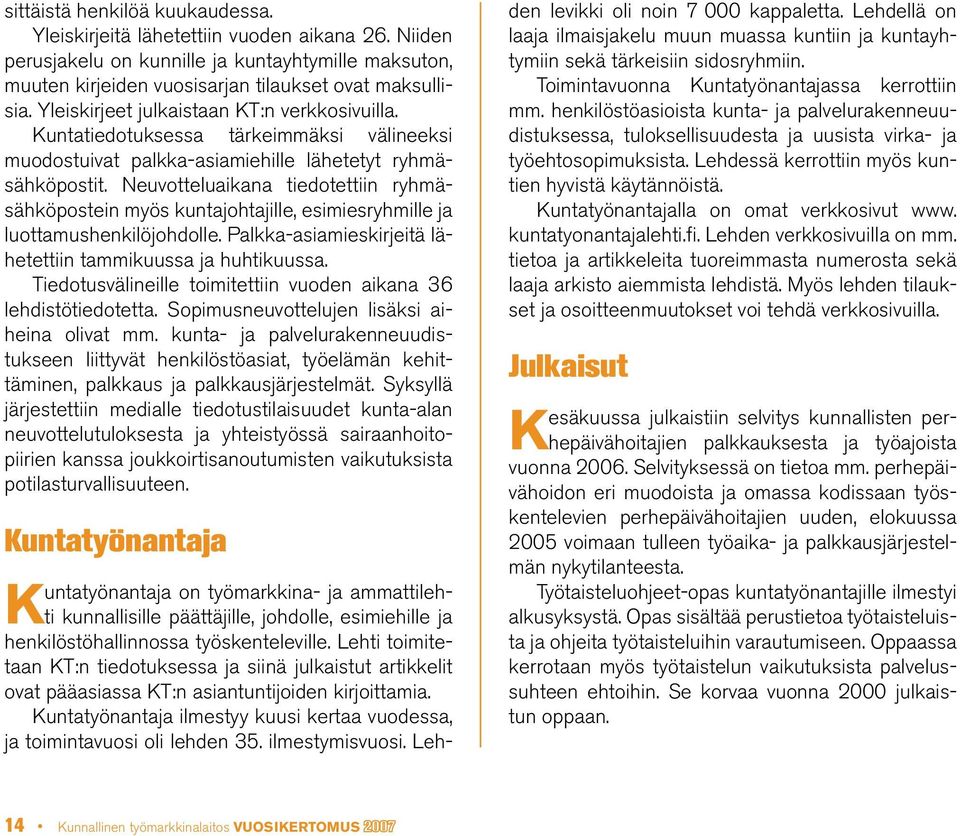 Neuvotteluaikana tiedotettiin ryhmäsähköpostein myös kuntajohtajille, esimiesryhmille ja luottamushenkilöjohdolle. Palkka-asiamieskirjeitä lähetettiin tammikuussa ja huhtikuussa.