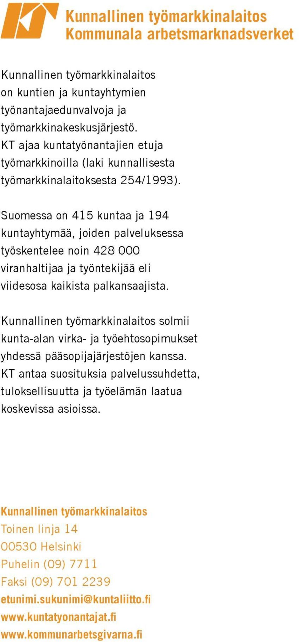 Suomessa on 415 kuntaa ja 194 kuntayhtymää, joiden palveluksessa työskentelee noin 428 000 viranhaltijaa ja työntekijää eli viidesosa kaikista palkansaajista.