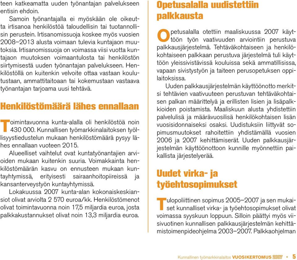 Irtisanomissuoja on voimassa viisi vuotta kuntajaon muutoksen voimaantulosta tai henkilöstön siirtymisestä uuden työnantajan palvelukseen.