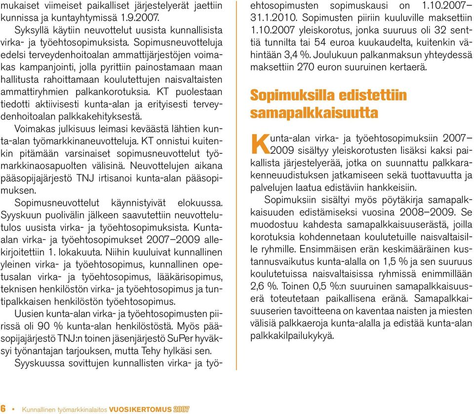 palkankorotuksia. KT puolestaan tiedotti aktiivisesti kunta-alan ja erityisesti terveydenhoitoalan palkkakehityksestä. Voimakas julkisuus leimasi keväästä lähtien kunta-alan työmarkkinaneuvotteluja.
