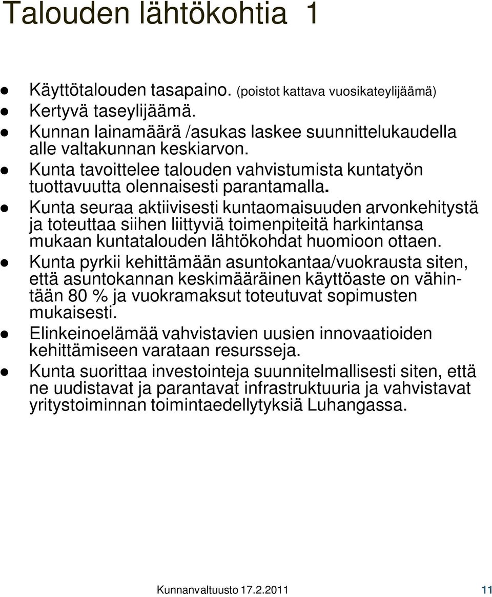 Kunta seuraa aktiivisesti kuntaomaisuuden arvonkehitystä ja toteuttaa siihen liittyviä toimenpiteitä harkintansa mukaan kuntatalouden lähtökohdat huomioon ottaen.