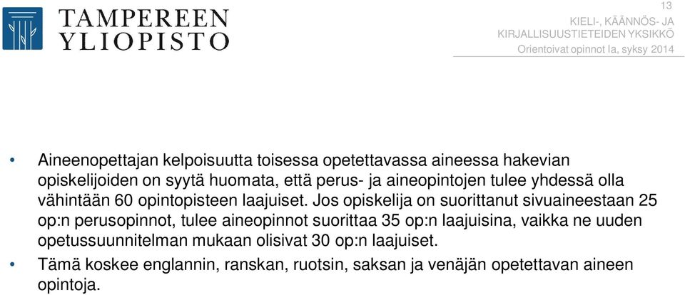 Jos opiskelija on suorittanut sivuaineestaan 25 op:n perusopinnot, tulee aineopinnot suorittaa 35 op:n laajuisina,