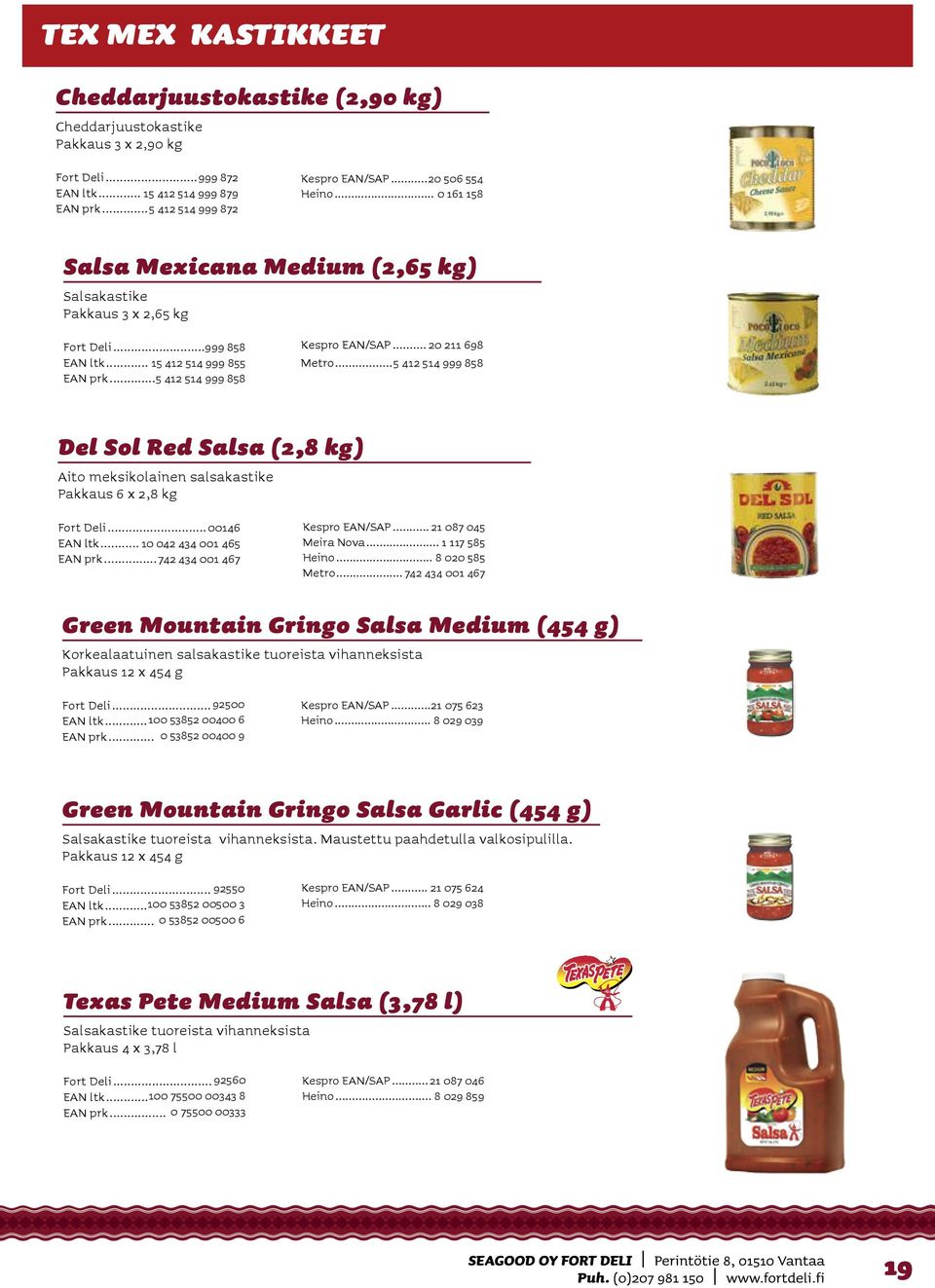 .. 20 211 698 Metro...5 412 514 999 858 Del Sol Red Salsa (2,8 kg) Aito meksikolainen salsakastike Pakkaus 6 x 2,8 kg Fort Deli... 00146 EAN ltk... 10 042 434 001 465 EAN prk.