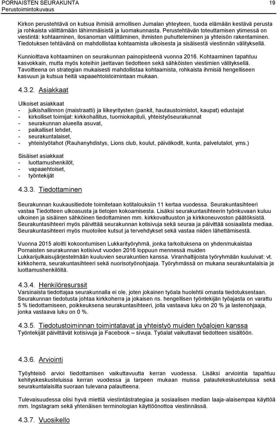 Tiedotuksen tehtävänä on mahdollistaa kohtaamista ulkoisesta ja sisäisestä viestinnän välityksellä. Kunnioittava kohtaaminen on seurakunnan painopisteenä vuonna 2016.