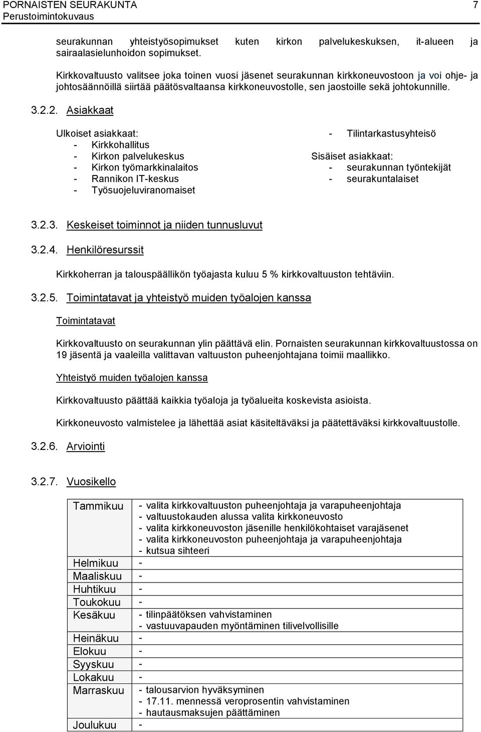 2. Asiakkaat Ulkoiset asiakkaat: - Kirkkohallitus - Kirkon palvelukeskus - Kirkon työmarkkinalaitos - Rannikon IT-keskus - Työsuojeluviranomaiset - Tilintarkastusyhteisö Sisäiset asiakkaat: -