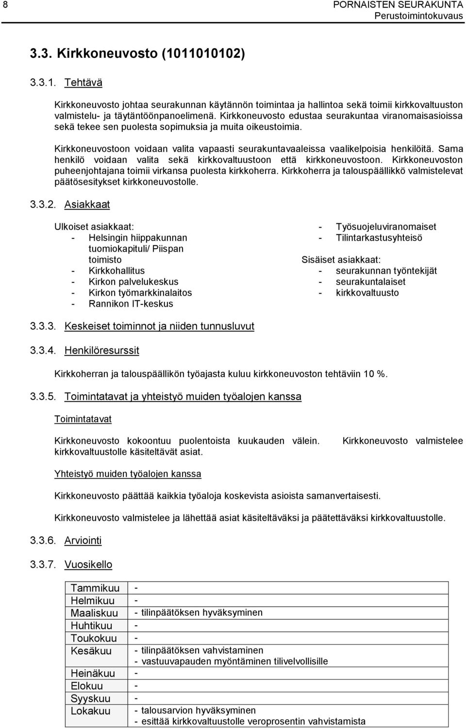 Sama henkilö voidaan valita sekä kirkkovaltuustoon että kirkkoneuvostoon. Kirkkoneuvoston puheenjohtajana toimii virkansa puolesta kirkkoherra.